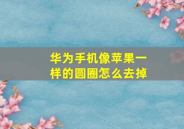 华为手机像苹果一样的圆圈怎么去掉