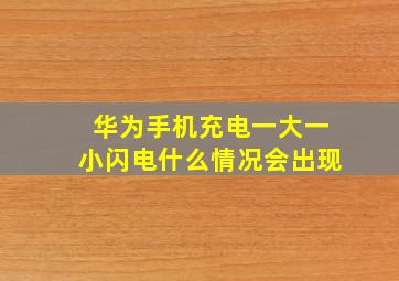 华为手机充电一大一小闪电什么情况会出现