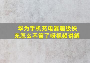 华为手机充电器超级快充怎么不管了呀视频讲解