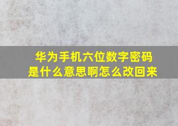 华为手机六位数字密码是什么意思啊怎么改回来