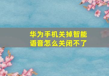 华为手机关掉智能语音怎么关闭不了