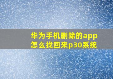 华为手机删除的app怎么找回来p30系统