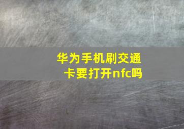 华为手机刷交通卡要打开nfc吗