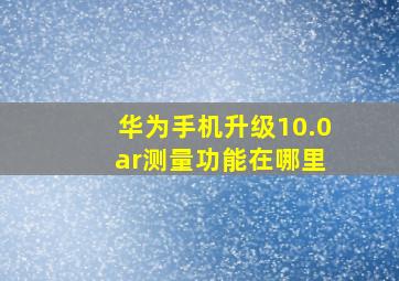 华为手机升级10.0 ar测量功能在哪里