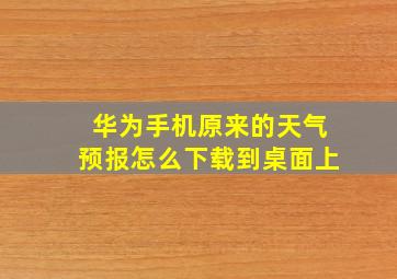 华为手机原来的天气预报怎么下载到桌面上