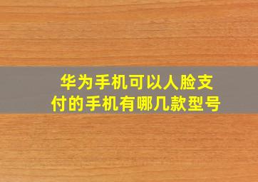 华为手机可以人脸支付的手机有哪几款型号