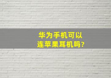 华为手机可以连苹果耳机吗?