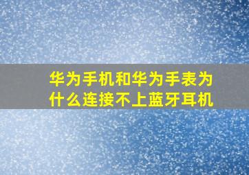 华为手机和华为手表为什么连接不上蓝牙耳机