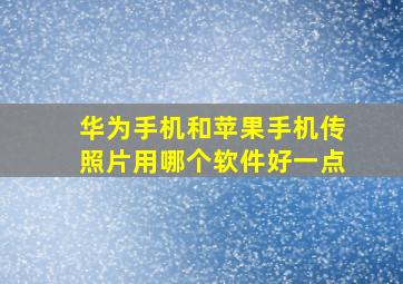 华为手机和苹果手机传照片用哪个软件好一点