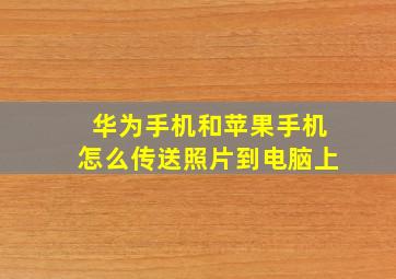 华为手机和苹果手机怎么传送照片到电脑上