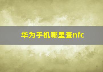 华为手机哪里查nfc