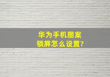 华为手机图案锁屏怎么设置?