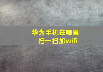 华为手机在哪里扫一扫加wifi