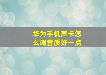 华为手机声卡怎么调音质好一点