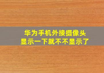 华为手机外接摄像头显示一下就不不显示了