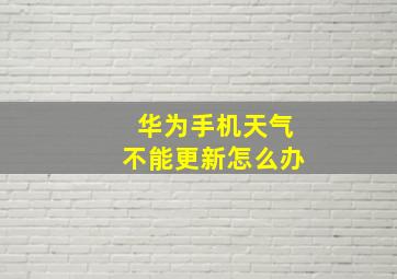 华为手机天气不能更新怎么办