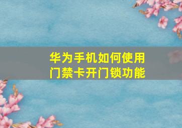 华为手机如何使用门禁卡开门锁功能