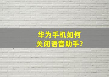 华为手机如何关闭语音助手?