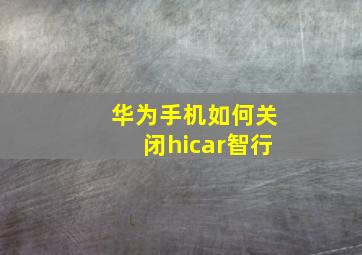 华为手机如何关闭hicar智行