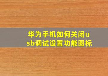 华为手机如何关闭usb调试设置功能图标