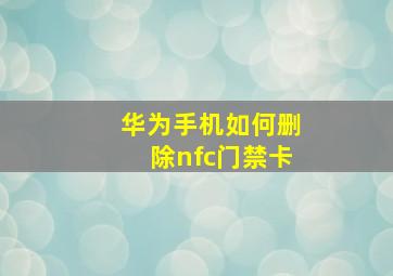 华为手机如何删除nfc门禁卡