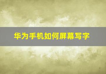 华为手机如何屏幕写字