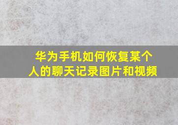 华为手机如何恢复某个人的聊天记录图片和视频