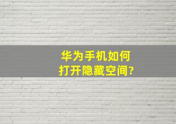 华为手机如何打开隐藏空间?