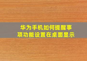 华为手机如何提醒事项功能设置在桌面显示