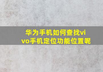 华为手机如何查找vivo手机定位功能位置呢