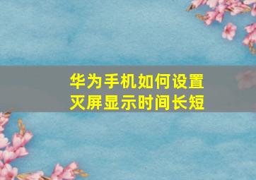 华为手机如何设置灭屏显示时间长短