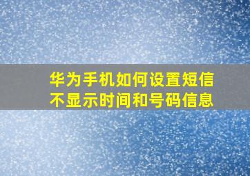 华为手机如何设置短信不显示时间和号码信息