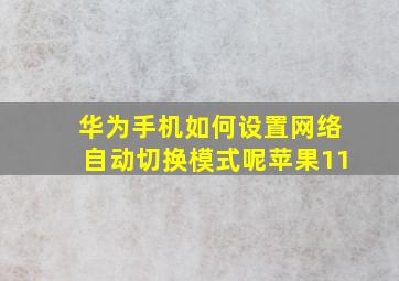 华为手机如何设置网络自动切换模式呢苹果11