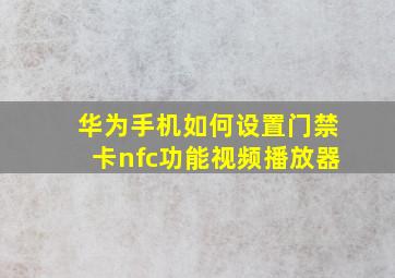 华为手机如何设置门禁卡nfc功能视频播放器