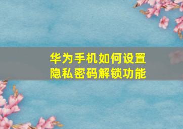 华为手机如何设置隐私密码解锁功能