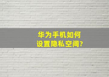 华为手机如何设置隐私空间?