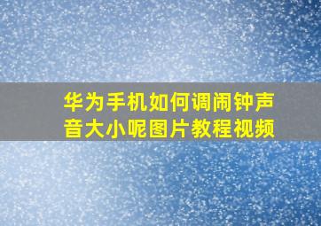 华为手机如何调闹钟声音大小呢图片教程视频