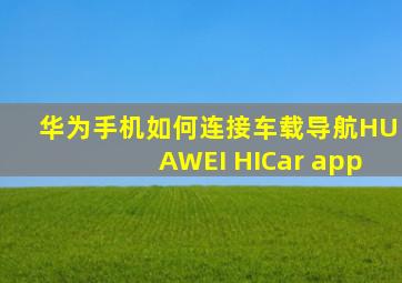 华为手机如何连接车载导航HUAWEI HICar app