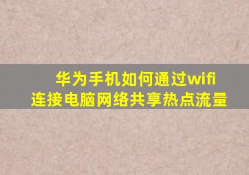 华为手机如何通过wifi连接电脑网络共享热点流量