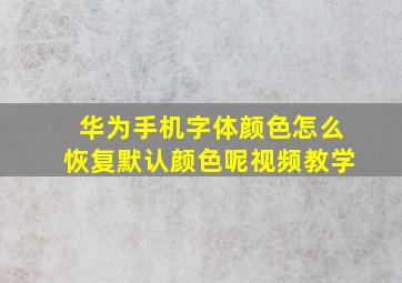 华为手机字体颜色怎么恢复默认颜色呢视频教学