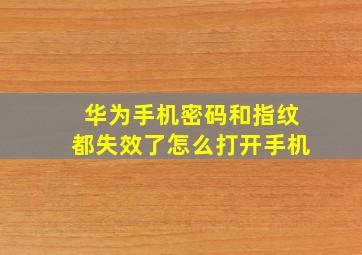 华为手机密码和指纹都失效了怎么打开手机