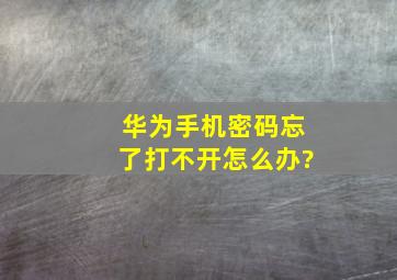 华为手机密码忘了打不开怎么办?