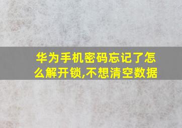 华为手机密码忘记了怎么解开锁,不想清空数据