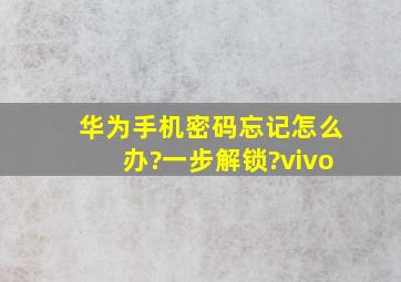 华为手机密码忘记怎么办?一步解锁?vivo