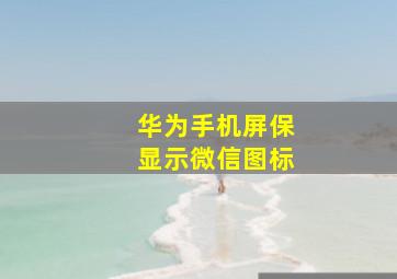 华为手机屏保显示微信图标