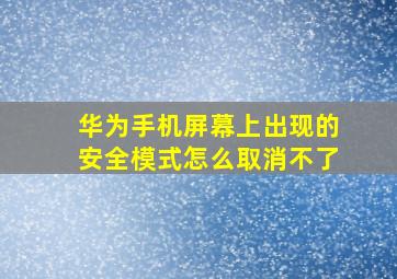 华为手机屏幕上出现的安全模式怎么取消不了