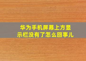 华为手机屏幕上方显示栏没有了怎么回事儿