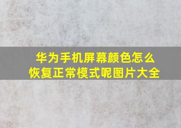 华为手机屏幕颜色怎么恢复正常模式呢图片大全