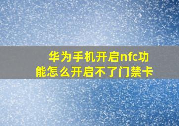 华为手机开启nfc功能怎么开启不了门禁卡