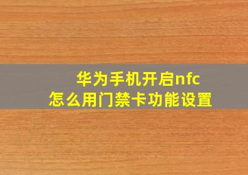 华为手机开启nfc怎么用门禁卡功能设置